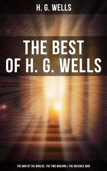 The Best of H. G. Wells: The War of the Worlds, The Time Machine & The Invisible Man - 3 Sci-Fi Books in One Edition