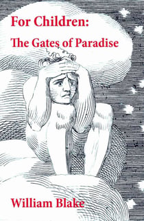 For Children: The Gates of Paradise - Illuminated Manuscript with the Original Illustrations of William Blake