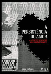 A Persistência do Amor - A Santa Sede Rememora Paulo Mendes Campos