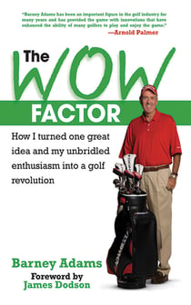 The WOW Factor - How I Turned One Idea and My Unbridled Enthusiasm into a Golf Revolution