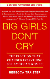 Big Girls Don't Cry - The Election that Changed Everything for American Women