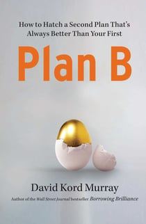 Plan B - How to Hatch a Second Plan That's Always Better Than Your First