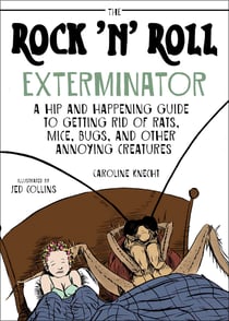 The Rock 'N' Roll Exterminator - A Hip and Happening Guide to Getting Rid of Rats, Mice, Bugs, and Other Annoying Creatures
