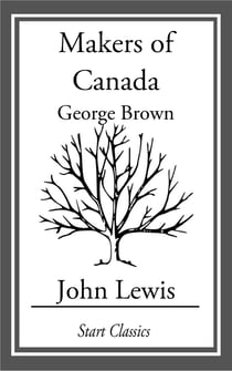 The Makers of Canada - George Brown