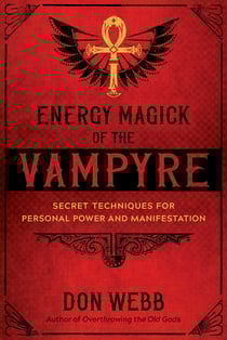 Energy Magick of the Vampyre - Secret Techniques for Personal Power and Manifestation
