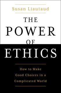 The Power of Ethics - How to Make Good Choices in a Complicated World