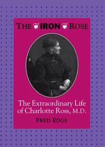 The Iron Rose - The Extraordinary Life of Charlotte Ross, MD