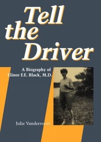 Tell the Driver - A Biography of Elinor F.E. Black, MD