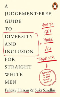How To Get Your Act Together - A Judgement-Free Guide to Diversity and Inclusion for Straight White Men