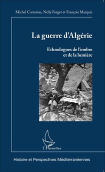 La guerre d'Algérie - Ethnologues de l'ombre et de la lumière