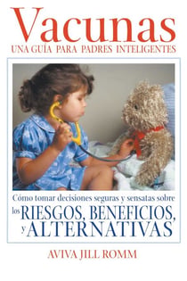 Vacunas: Una Guí­a para Padres Inteligentes - Cómo tomar decisiones seguras y sensatas sobre los riesgos, beneficios, y alternativas