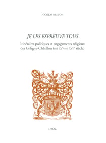 Je les espreuve tous - Itinéraires politiques et engagements religieux des Coligny-Châtillon (mi XVe-mi XVIIe siècle)