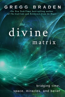 The Divine Matrix - Bridging Time, Space, Miracles, and Belief