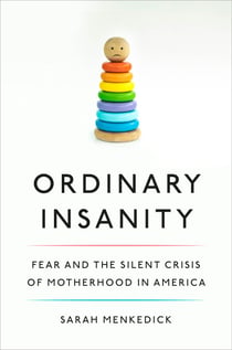 Ordinary Insanity - Fear and the Silent Crisis of Motherhood in America