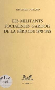 Les militants socialistes gardois de la période 1878-1928