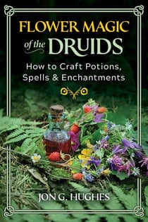 Flower Magic of the Druids - How to Craft Potions, Spells, and Enchantments