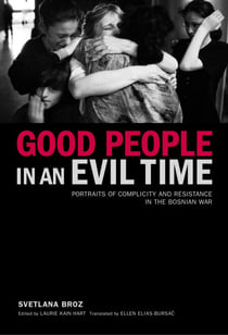 Good People in an Evil Time - Portraits of Complicity and Resistance in the Bosnian War