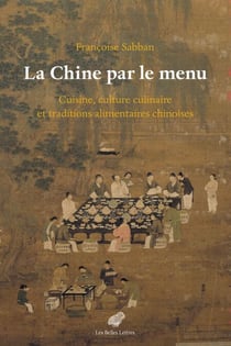 La Chine par le menu - Cuisine, culture culinaire et traditions alimentaires chinoises