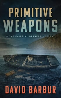 Primitive Weapons - Tye Caine Wilderness Mysteries, #2