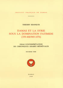 Damas et la Syrie sous la domination fatimide (359-468/969-1076). Deuxièmetome - Essai d’interprétation de chroniques arabes médiévales