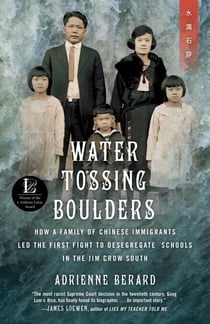 Water Tossing Boulders - How a Family of Chinese Immigrants Led the First Fight to Desegregate Schools inthe Jim Crow South