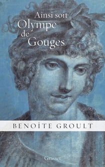 Ainsi soit Olympe de Gouges - La déclaration des droits de la femme et autres textes politiques