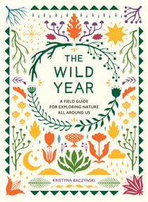 The Wild Year - A Field Guide for Exploring Nature All Around Us