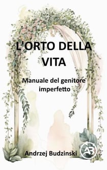 L'Orto della Vita.  Manuale del genitore  imperfetto
