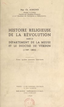 Histoire religieuse de la Révolution dans le département de la Meuse et le diocèse de Verdun (1789-1802) - Avec quatre portraits hors texte