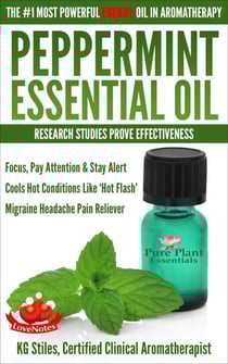 Peppermint Essential Oil The #1 Most Powerful Energy Oil in Aromatherapy Research Studies Prove Effectiveness Focus, Pay Attention, Stay Alert, Cools ‘Hot Flash’ Migraine Headache Pain Reliever - Healing with Essential Oil