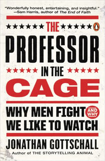 The Professor in the Cage - Why Men Fight and Why We Like to Watch