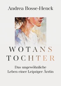 Wotans Tochter - Das ungewöhnliche Leben einer Leipziger Ärztin