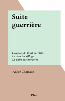 Suite guerrière - Comprend : Écrit en 1940..., Le dernier village, Le puits des miracles