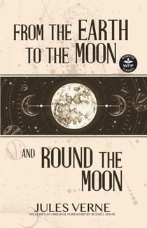 From the Earth to the Moon and Round the Moon - WordFire Classics