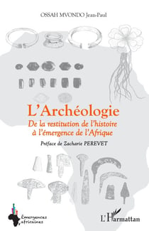 L'Archéologie - De la restitution de l'histoire à l'émergence de l'Afrique