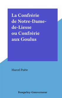 La Confrérie de Notre-Dame-de-Liesse ou Confrérie aux Goulus