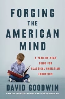 Forging the American Mind - A Year-by-Year Guide for Classical Christian Education