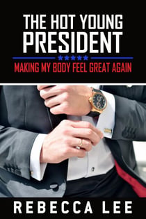 The Hot Young President: Making My Body Feel Great Again - The Hot Young President, #1