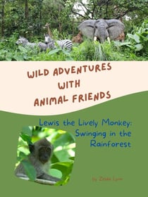 Lewis the Lively Monkey: Swinging in the Rainforest - Wild Adventures with Animal Friends, #3