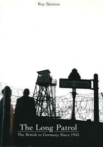 The Long Patrol - The British in Germany Since 1945