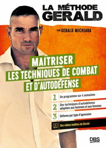 La méthode Gérald - Maitriser les techniques de combats et d’autodéfense - Un programme sur 4 semaines - des techniques d'autodéfense adaptées aux hommes et aux femmes - défense par type d'agression