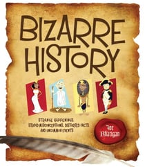 Bizarre History - Strange Happenings, Stupid Misconceptions, Distorted Facts and Uncommon Events