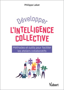 Développer l'intelligence collective - Méthodes et outils pour faciliter les ateliers collaboratifs