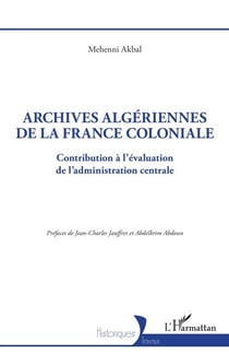 Archives algériennes de la France coloniale - Contribution à l'évaluation de l'administration centrale