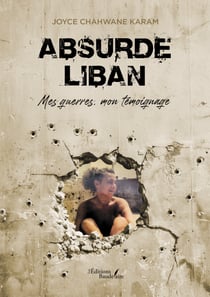 Absurde Liban - Mes guerres, mon témoignage