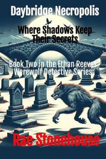 Daybridge Necropolis: Where Shadows Keep Their Secrets - The Ethan Reeves Werewolf Detective Series, #2