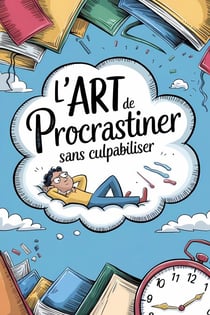 L'art de procrastiner sans culpabiliser