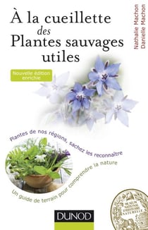 À la cueillette des plantes sauvages utiles - 2e édition - Plantes médicinales, tincturiales, aromatiques... sachez les reconnaître