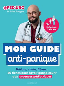 Mon guide anti-panique - Brûlure, chute, fièvre 50 fiches pour savoir quand courir aux urgences pédiatriques
