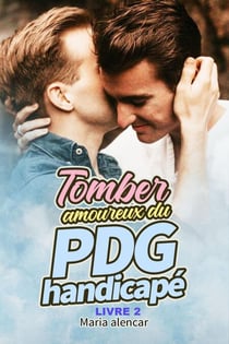 Tomber amoureux du PDG handicapé LIVRE 2 - Tomber amoureux du PDG handicapé, #2